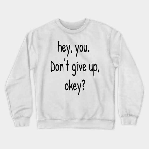 Hey You. Don't give up, Okey? Crewneck Sweatshirt by Islanr